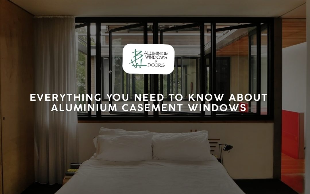 Everything You Need to Know About Aluminium Casement Windows