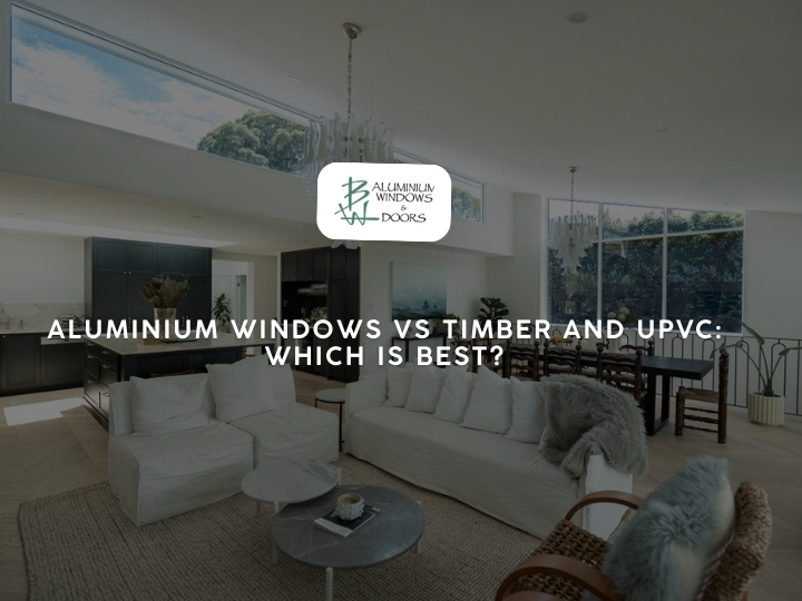 Aluminium Windows vs Timber and uPVC: Which Is Best?