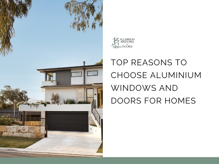 Top Reasons to Choose Aluminium Windows and Doors for Homes